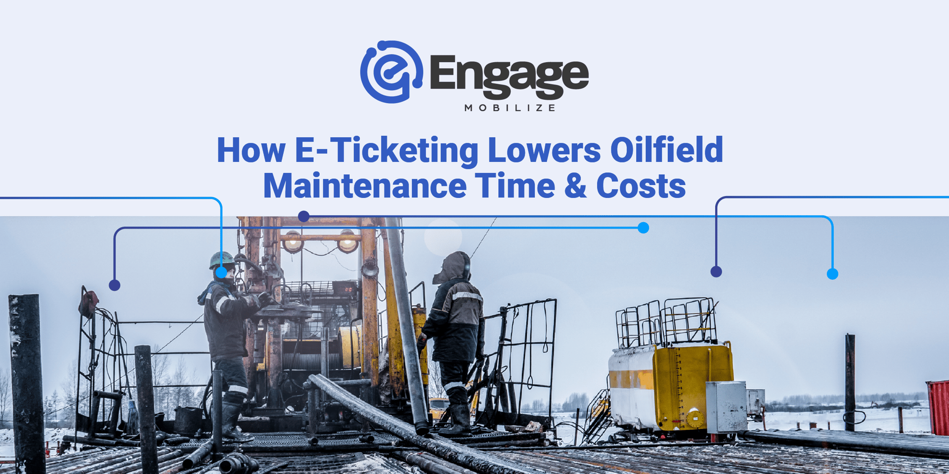 How Eticketing Lowers Oilfield Maintenance Time & Costs Engage Mobilize